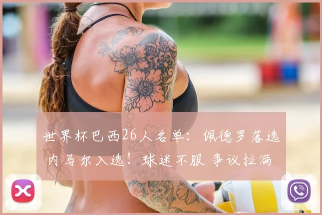 世界杯巴西26人名单：佩德罗落选 内马尔入选！球迷不服 争议拉满