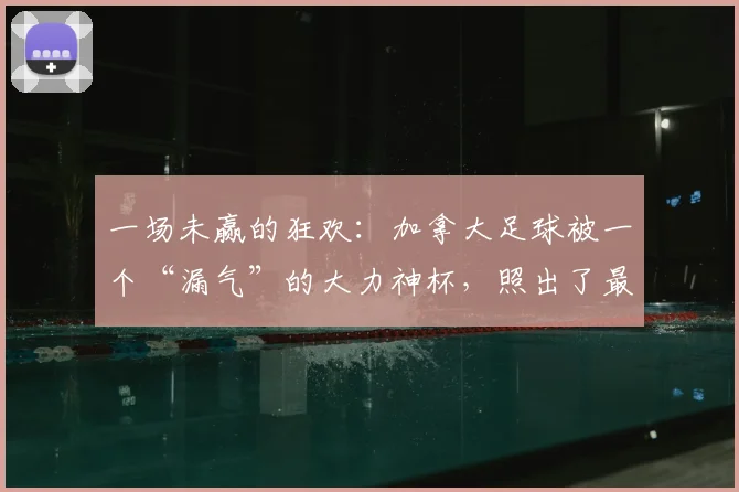 一场未赢的狂欢：加拿大足球被一个“漏气”的大力神杯，照出了最真实的底色