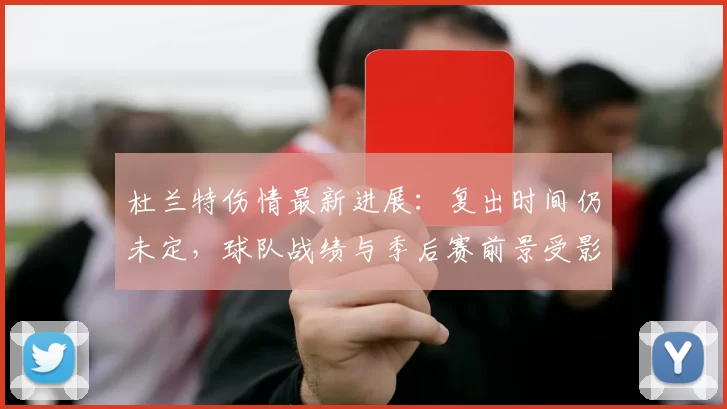 杜兰特伤情最新进展：复出时间仍未定，球队战绩与季后赛前景受影响