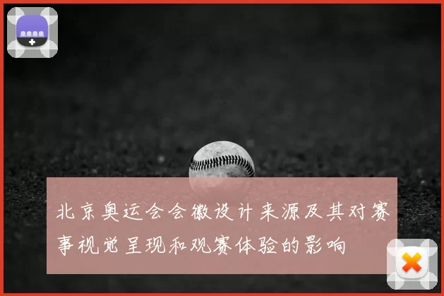 北京奥运会会徽设计来源及其对赛事视觉呈现和观赛体验的影响