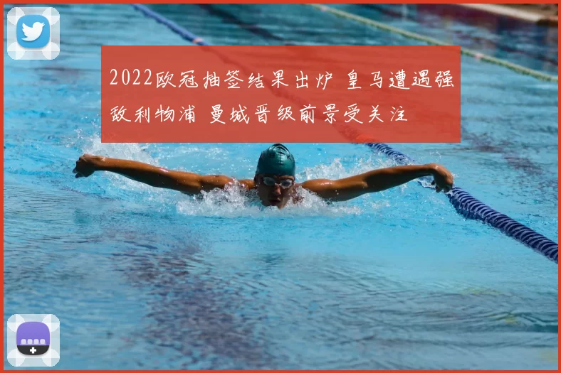 2022欧冠抽签结果出炉 皇马遭遇强敌利物浦 曼城晋级前景受关注