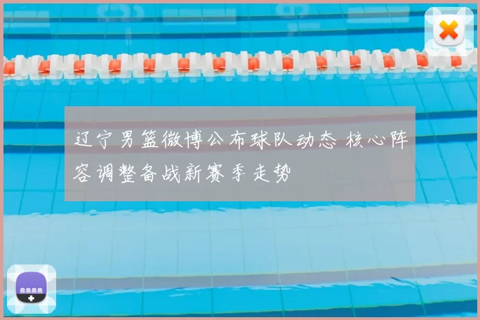 辽宁男篮微博公布球队动态 核心阵容调整备战新赛季走势