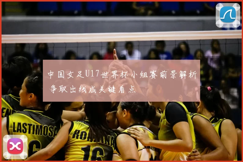 中国女足U17世界杯小组赛前景解析 争取出线成关键看点