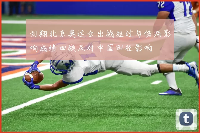 刘翔北京奥运会出战经过与伤病影响成绩回顾及对中国田径影响