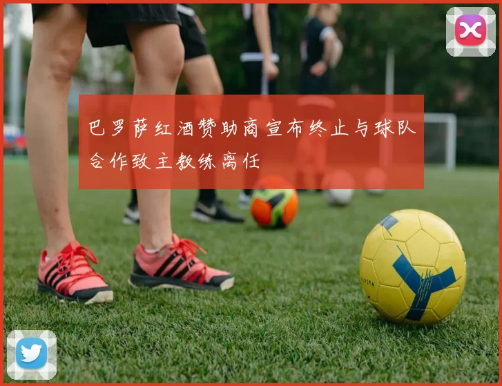 巴罗萨红酒赞助商宣布终止与球队合作致主教练离任